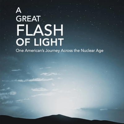 A Great Flash of Light: One American's Journey Across the Nuclear Age